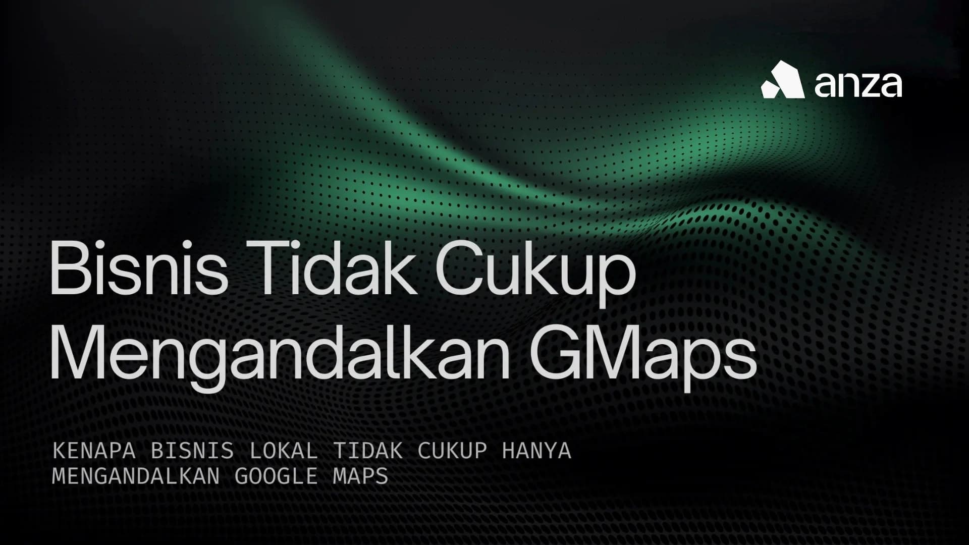 Kenapa Bisnis Lokal Tidak Cukup Hanya Mengandalkan Google Maps